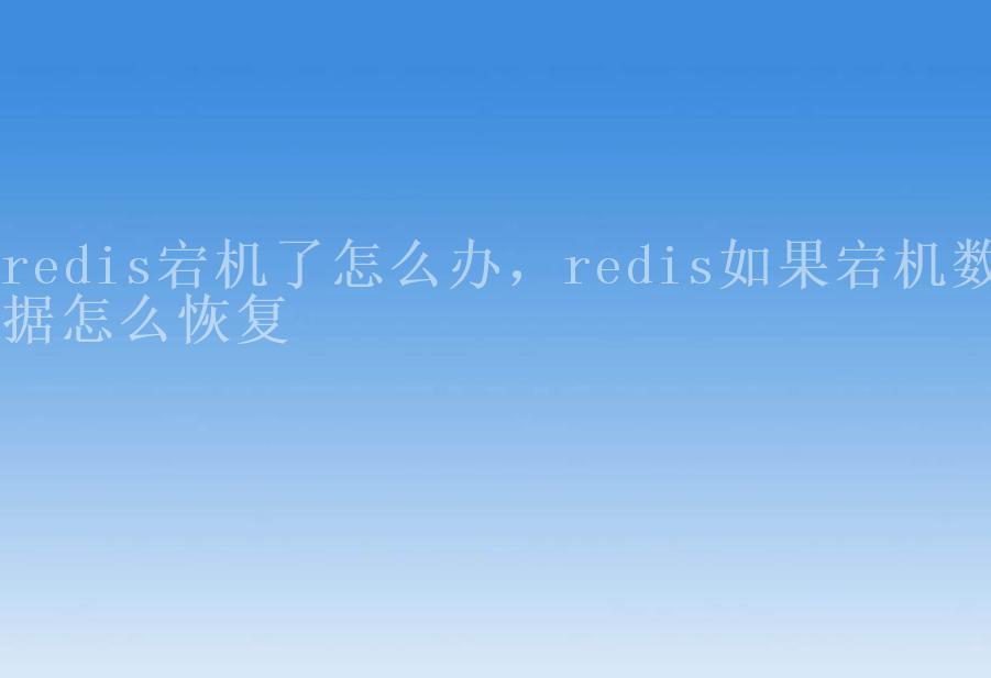 redis宕机了怎么办，redis如果宕机数据怎么恢复1