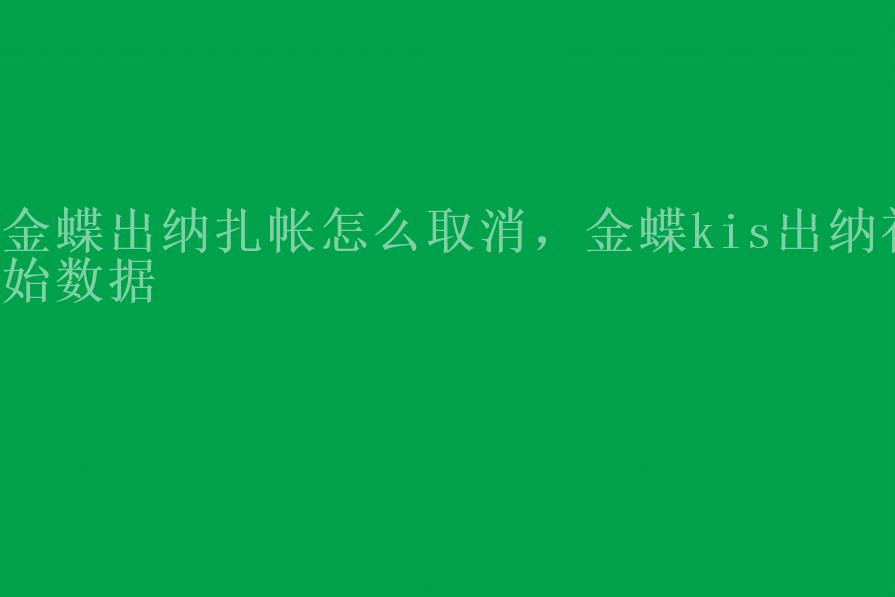 金蝶出纳扎帐怎么取消，金蝶kis出纳初始数据1