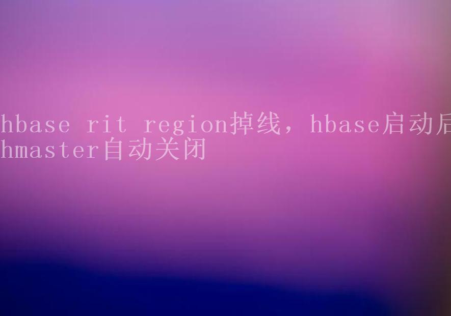 hbase rit region掉线，hbase启动后hmaster自动关闭2