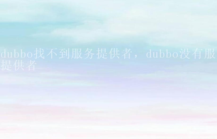 dubbo找不到服务提供者，dubbo没有服务提供者1