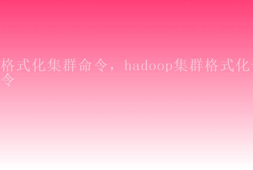 格式化集群命令，hadoop集群格式化命令2