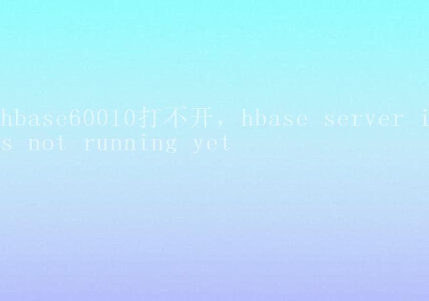 hbase60010打不开，hbase server is not running yet1