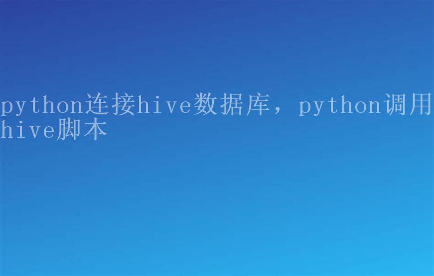 python连接hive数据库，python调用hive脚本1