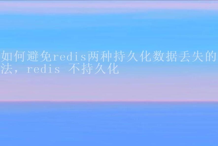 如何避免redis两种持久化数据丢失的方法，redis 不持久化2