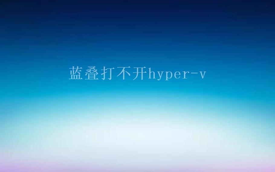 蓝叠打不开hyper-v2