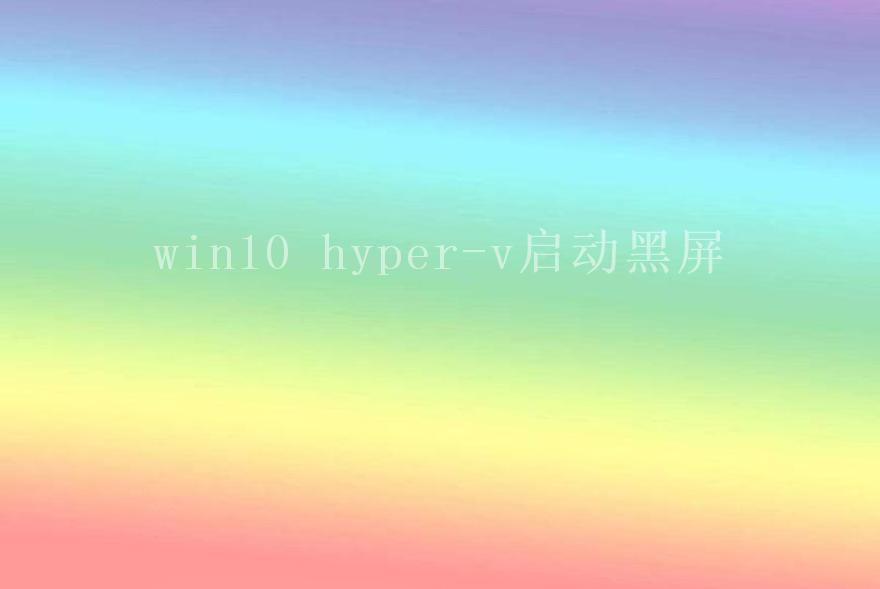 win10 hyper-v启动黑屏1