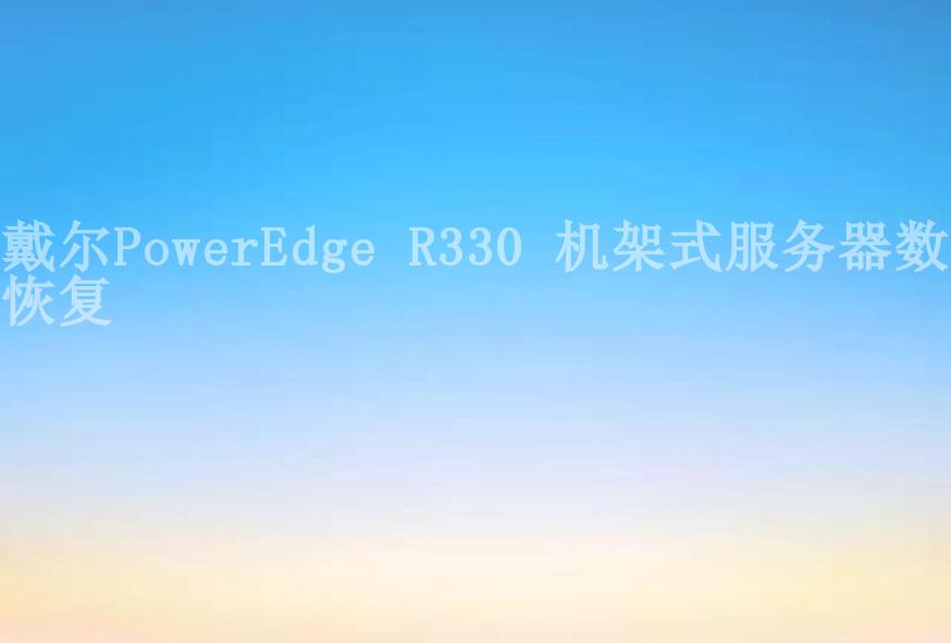 戴尔PowerEdge R330 机架式服务器数据恢复2