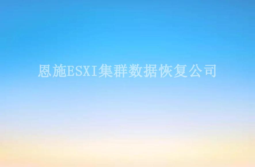 恩施ESXI集群数据恢复公司2