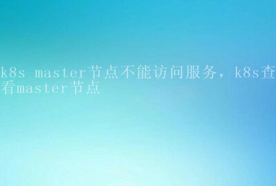 k8s master节点不能访问服务，k8s查看master节点2