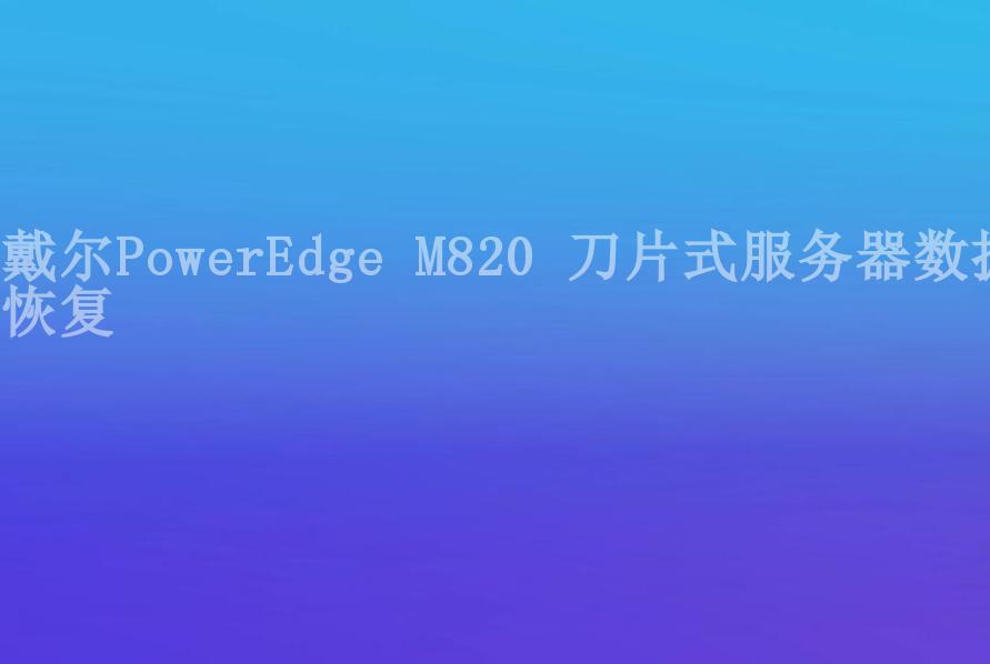 戴尔PowerEdge M820 刀片式服务器数据恢复2