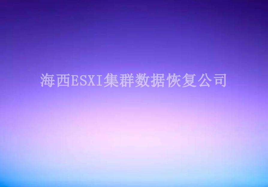 海西ESXI集群数据恢复公司2