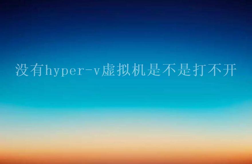 没有hyper-v虚拟机是不是打不开1