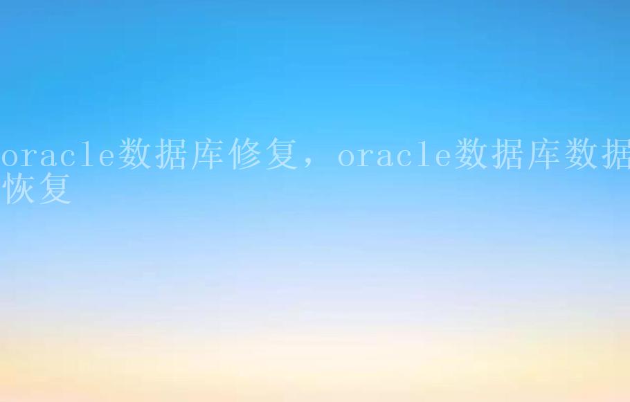 oracle数据库修复，oracle数据库数据恢复1