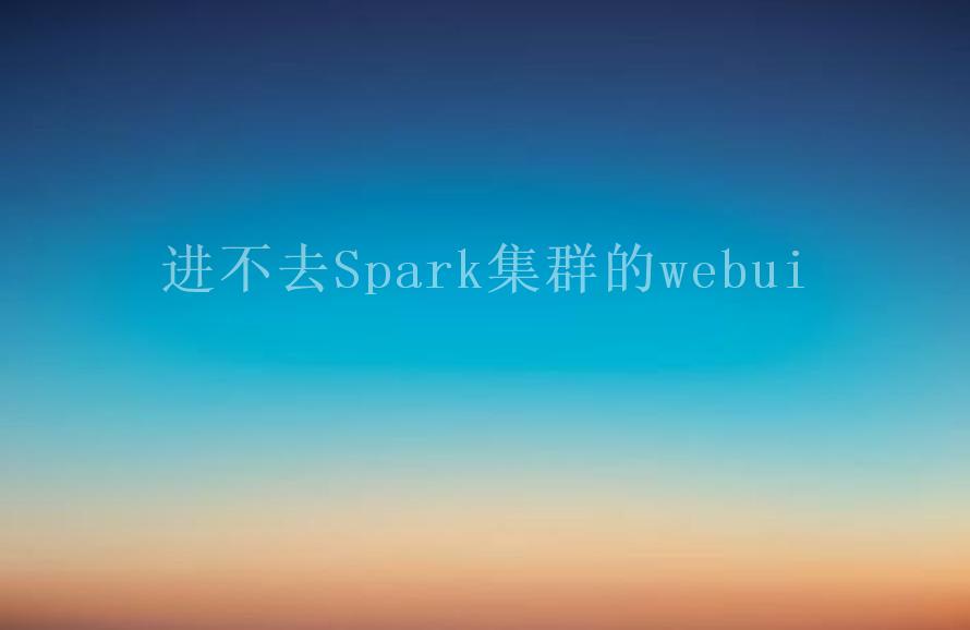 进不去Spark集群的webui1