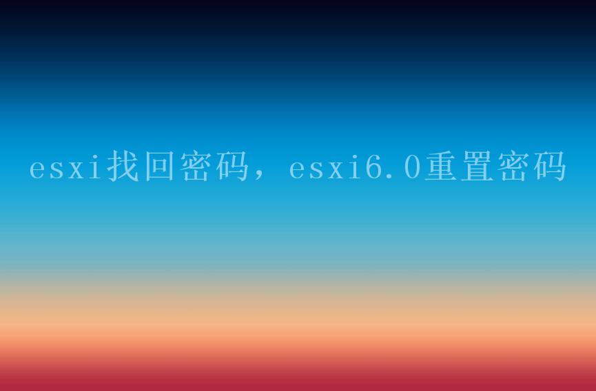 esxi找回密码，esxi6.0重置密码1