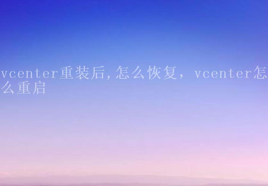 vcenter重装后,怎么恢复，vcenter怎么重启1