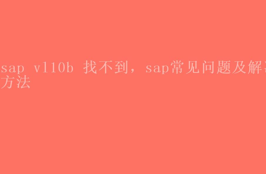 sap vl10b 找不到，sap常见问题及解决方法1