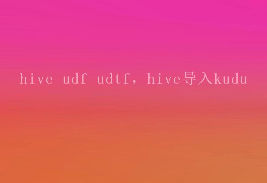 hive udf udtf，hive导入kudu1