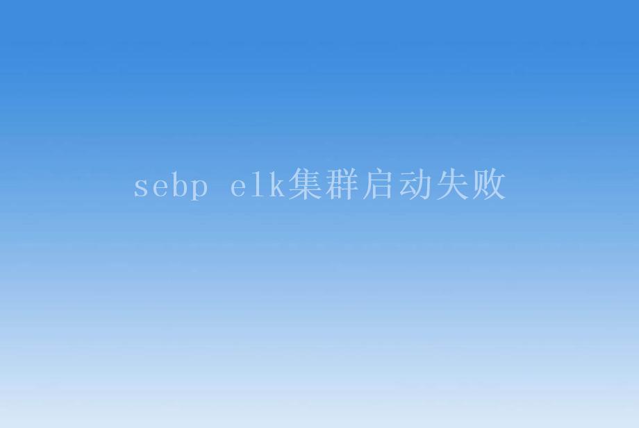 sebp elk集群启动失败1