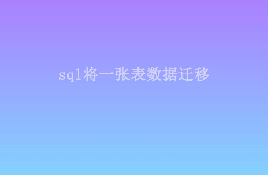 sql将一张表数据迁移1