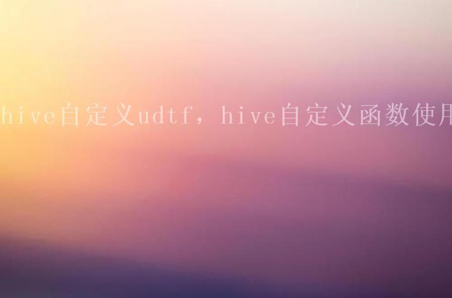 hive自定义udtf，hive自定义函数使用1