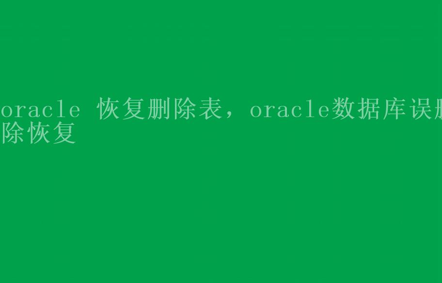 oracle 恢复删除表，oracle数据库误删除恢复2