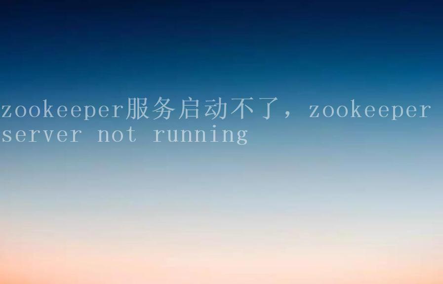 zookeeper服务启动不了，zookeeper server not running1