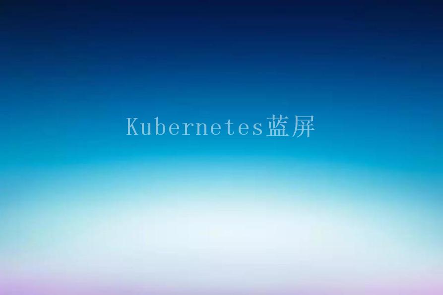 Kubernetes蓝屏1