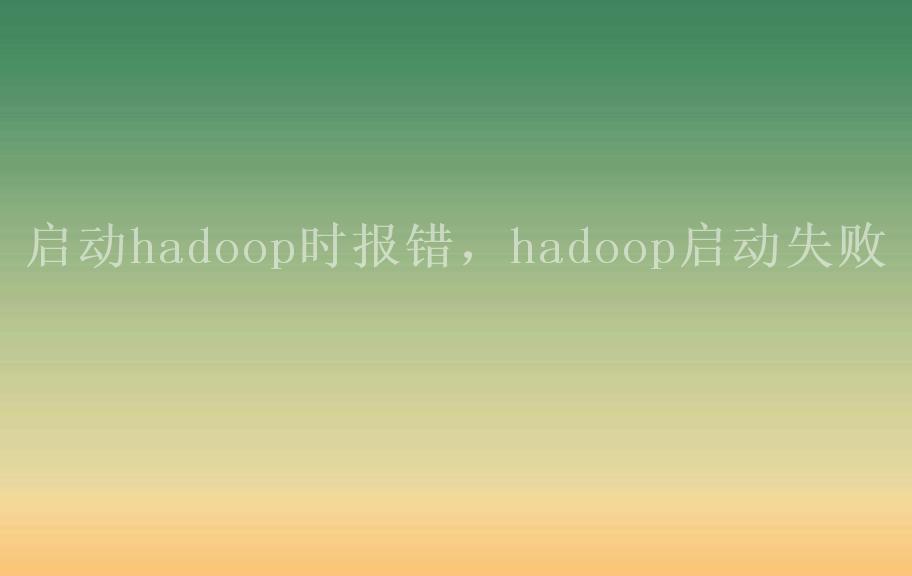 启动hadoop时报错，hadoop启动失败2