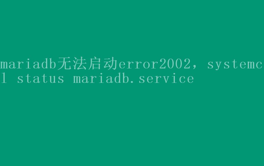 mariadb无法启动error2002，systemctl status mariadb.service1