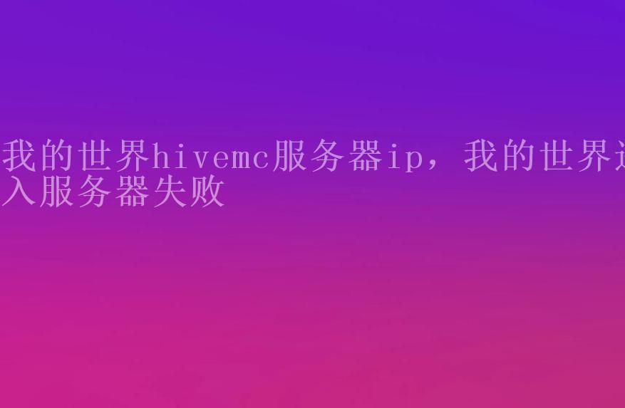 我的世界hivemc服务器ip，我的世界进入服务器失败1