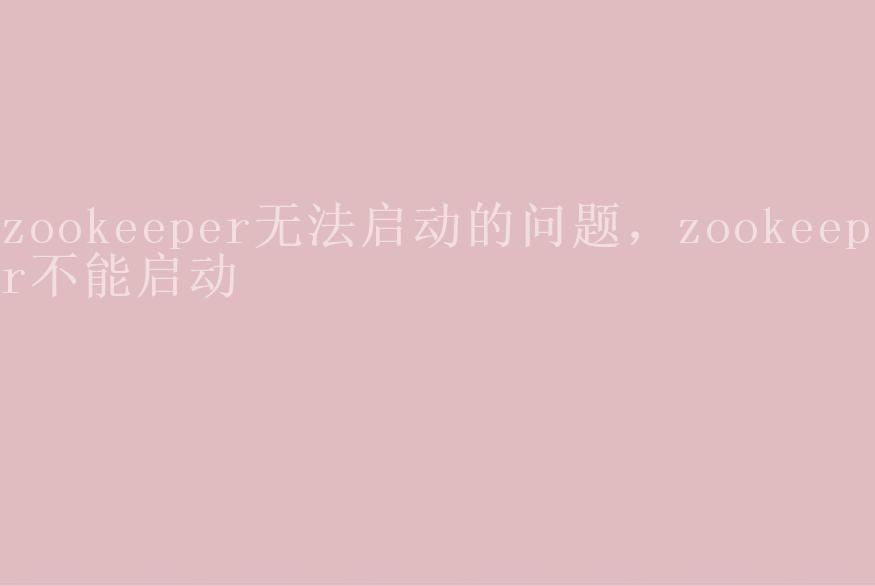 zookeeper无法启动的问题，zookeeper不能启动2