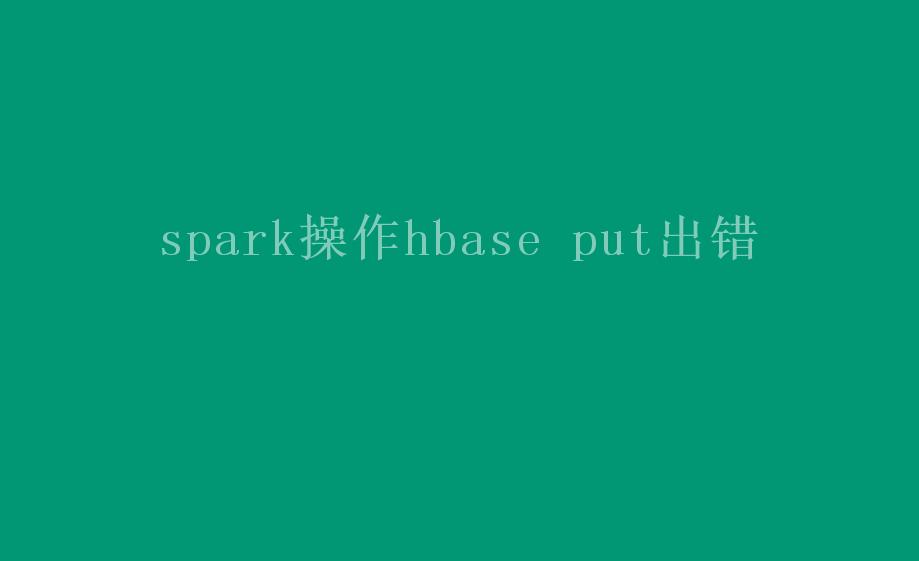 spark操作hbase put出错1