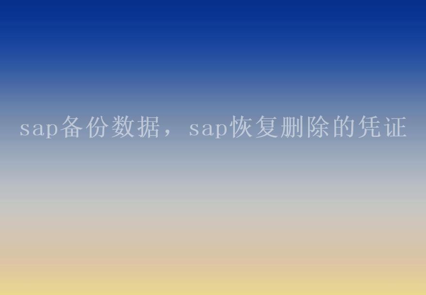 sap备份数据，sap恢复删除的凭证1