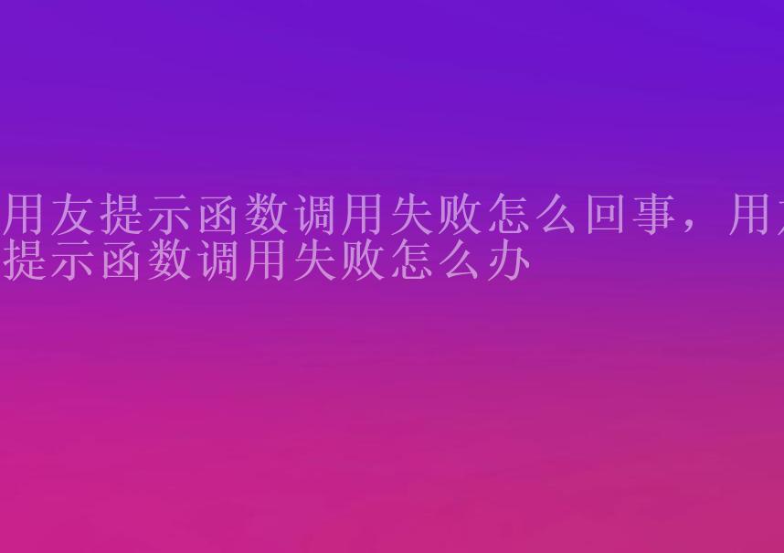 用友提示函数调用失败怎么回事，用友提示函数调用失败怎么办2