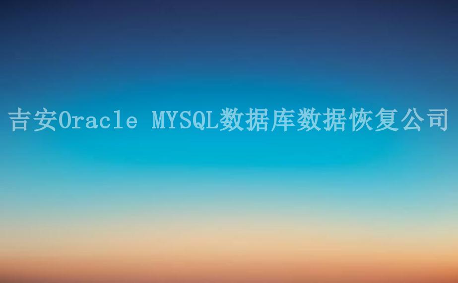 吉安Oracle MYSQL数据库数据恢复公司1