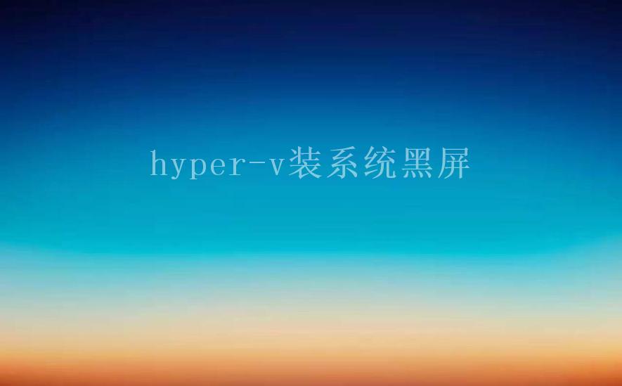 hyper-v装系统黑屏2