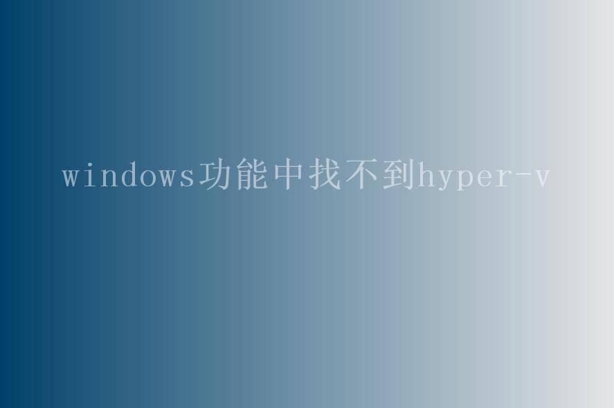 windows功能中找不到hyper-v2