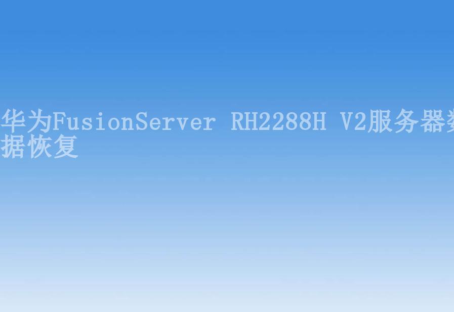 华为FusionServer RH2288H V2服务器数据恢复2