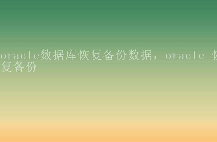 oracle数据库恢复备份数据，oracle 恢复备份1