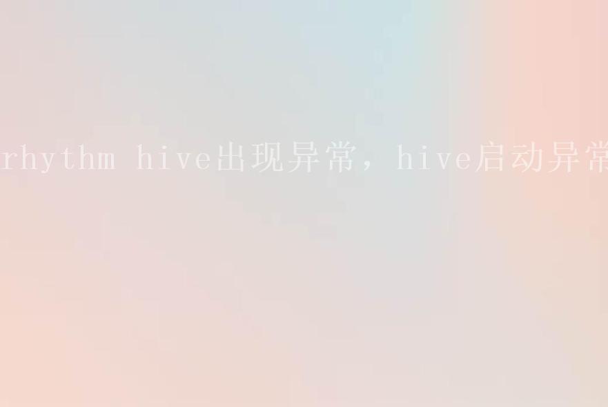 rhythm hive出现异常，hive启动异常1