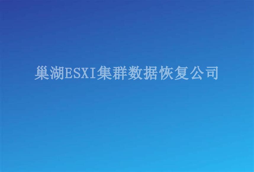 巢湖ESXI集群数据恢复公司1