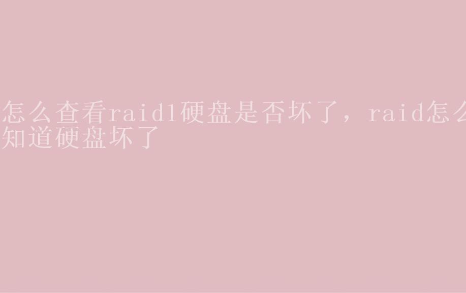 怎么查看raid1硬盘是否坏了，raid怎么知道硬盘坏了1