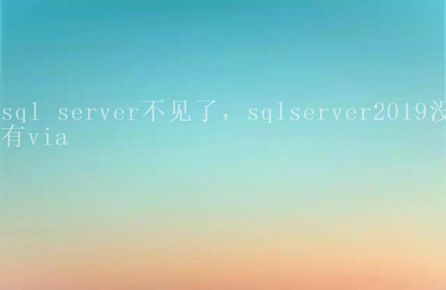 sql server不见了，sqlserver2019没有via2