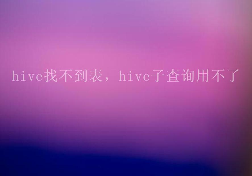 hive找不到表，hive子查询用不了2