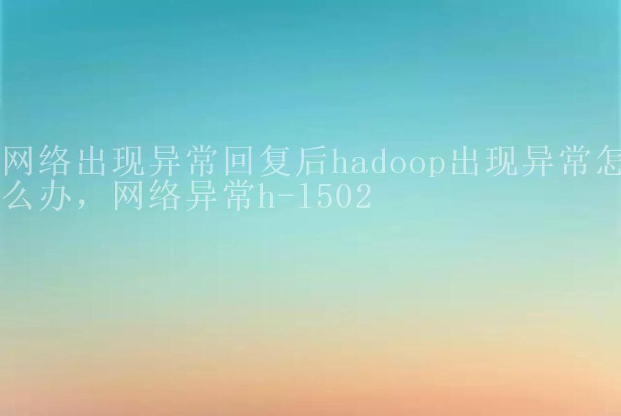 网络出现异常回复后hadoop出现异常怎么办，网络异常h-l5021