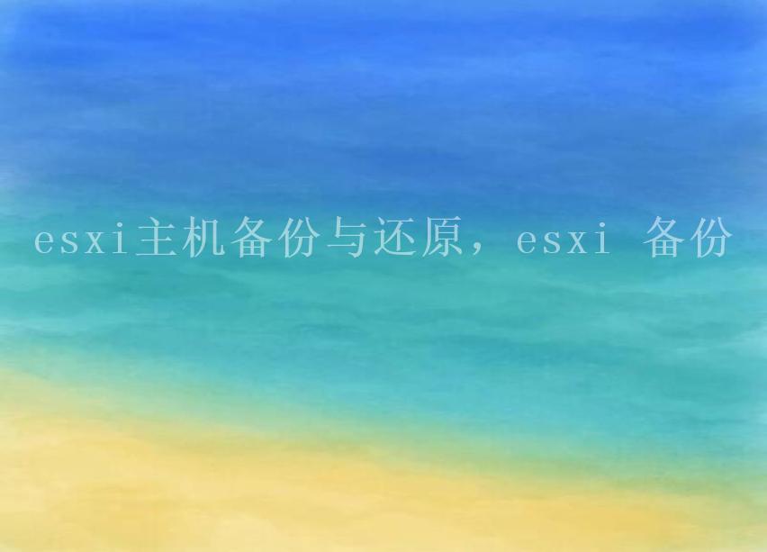 esxi主机备份与还原，esxi 备份1