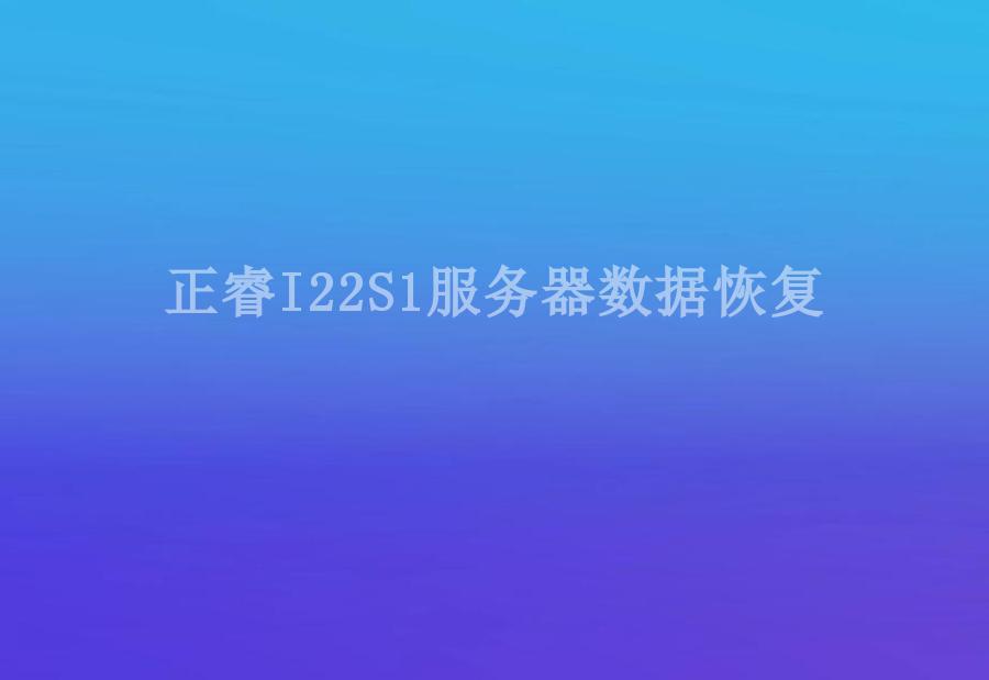 正睿I22S1服务器数据恢复2