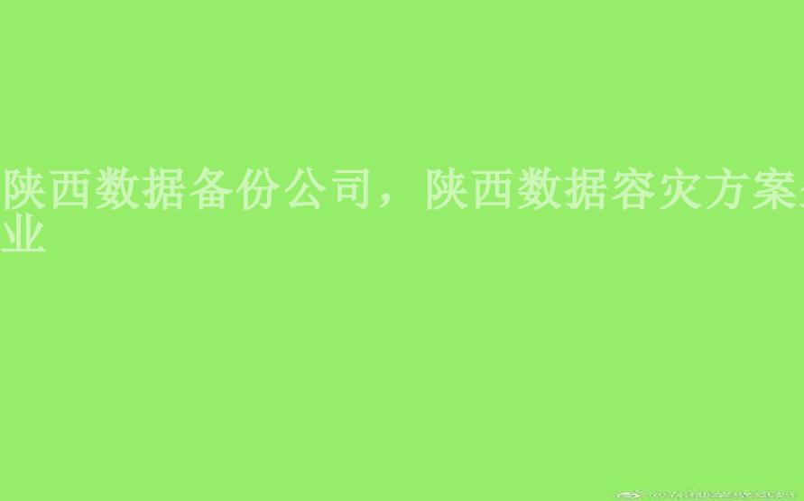 陕西数据备份公司，陕西数据容灾方案企业1