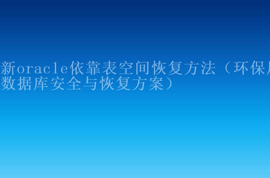 新oracle依靠表空间恢复方法（环保局数据库安全与恢复方案）2